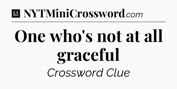 One who's not at all graceful - LA Times Crossword