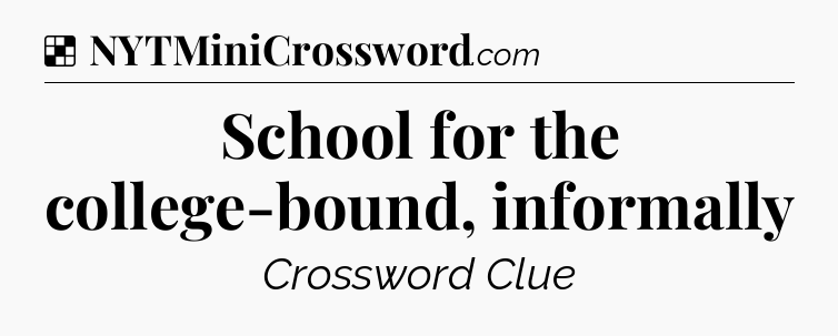 Solution: School for the college-bound, informally - NYT Crossword