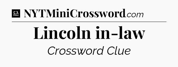 Lincoln in-law - LA Times Crossword