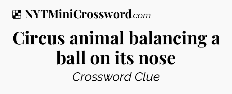 Solution: Circus animal balancing a ball on its nose - NYT Crossword