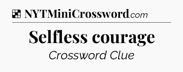 Solution: Selfless courage - NYT Crossword