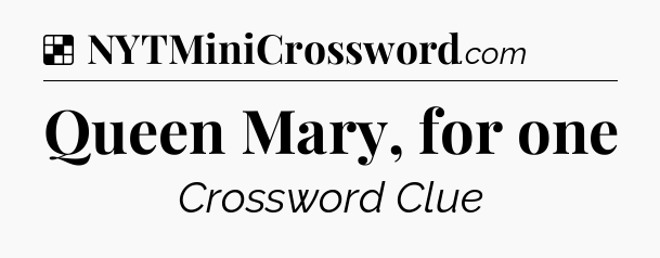 Solution: Queen Mary, for one - NYT Crossword