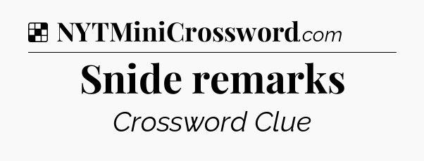 Solution: Snide remarks - NYT Crossword