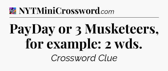 PayDay or 3 Musketeers, for example: 2 wds Crossword Clue