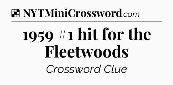 Solution: 1959 #1 hit for the Fleetwoods - NYT Crossword