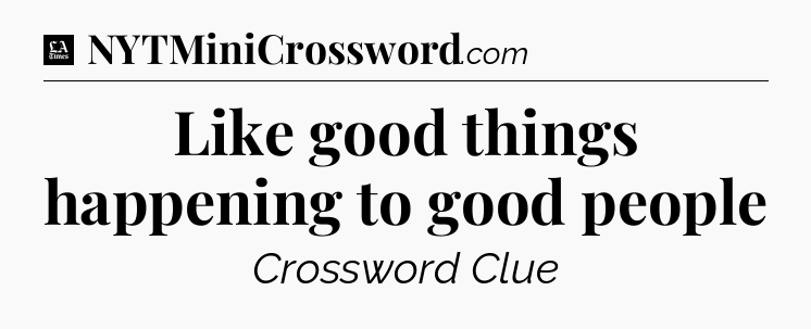 Like good things happening to good people - LA Times Crossword
