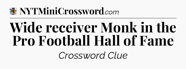 Wide receiver Monk in the Pro Football Hall of Fame Crossword Clue