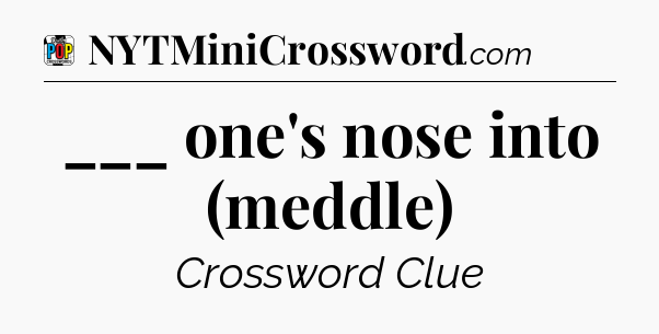 ___ one's nose into (meddle) Crossword Clue