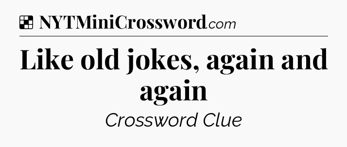 Solution: Like old jokes, again and again - NYT Crossword