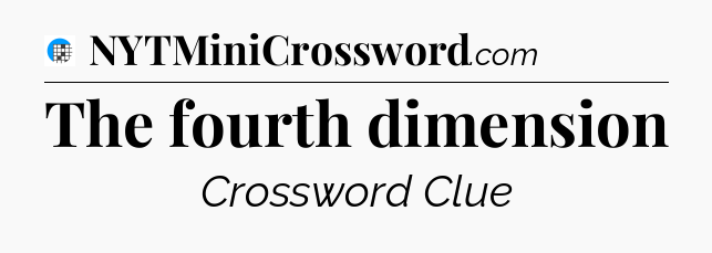 The fourth dimension Crossword Clue