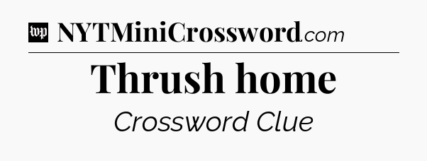 Thrush home Crossword Clue