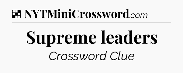 Solution: Supreme leaders - NYT Crossword