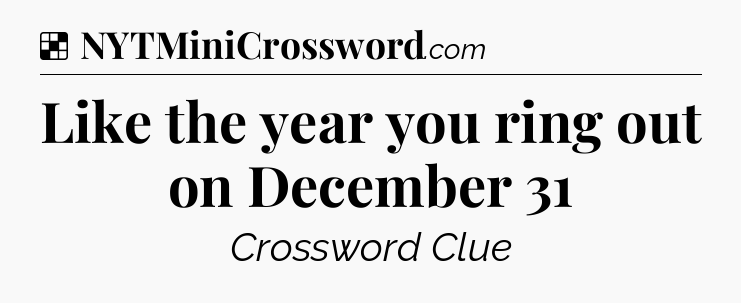Solution: Like the year you ring out on December 31 - NYT Crossword