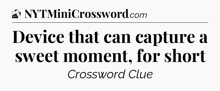 Device that can capture a sweet moment, for short - Daily Themed Classic Crossword