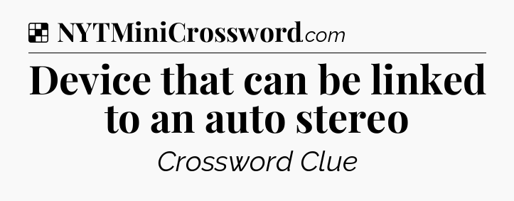 Solution: Device that can be linked to an auto stereo - NYT Crossword