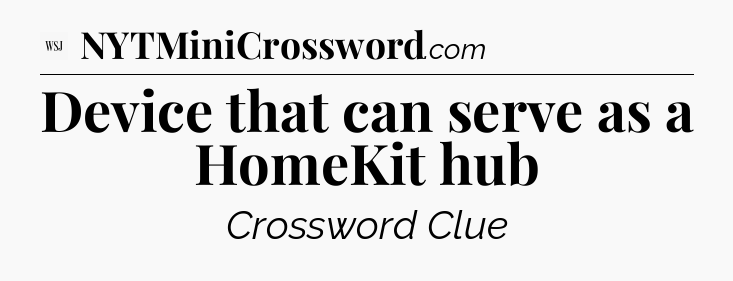 Device that can serve as a HomeKit hub - WSJ Crossword