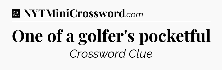 One of a golfer's pocketful - LA Times Crossword