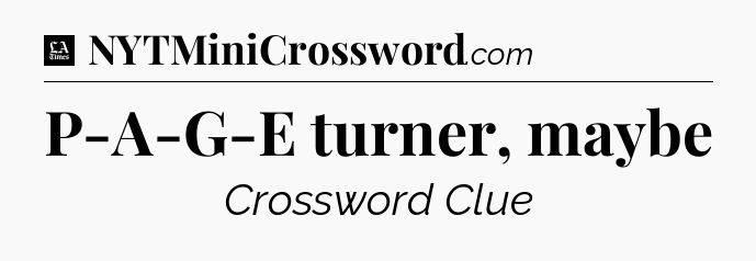 P-A-G-E turner, maybe - LA Times Crossword
