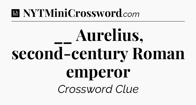 __ Aurelius, second-century Roman emperor - LA Times Crossword
