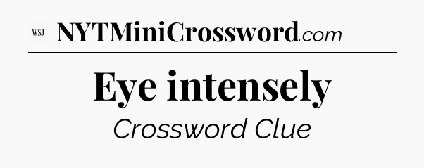 Eye intensely - WSJ Crossword