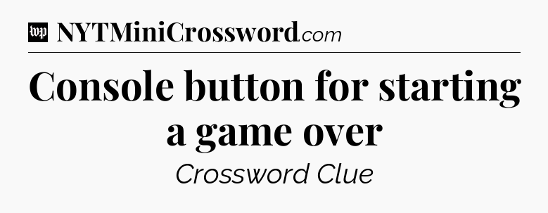 Console button for starting a game over Crossword Clue