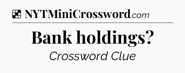 Solution: Bank holdings - NYT Crossword