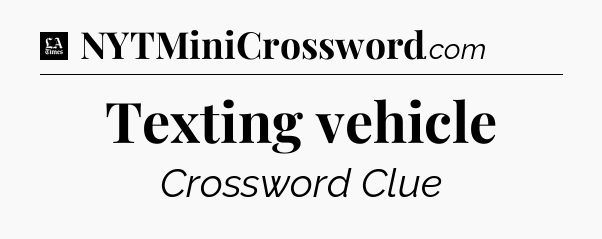 Texting vehicle - LA Times Crossword
