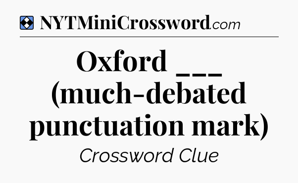 Solution: Oxford ___ (much-debated punctuation mark) - NYT Mini Crossword