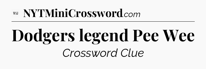 Dodgers legend Pee Wee - WSJ Crossword