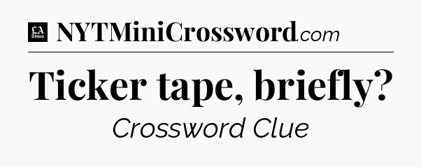 Ticker tape, briefly - LA Times Crossword