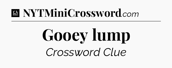 Gooey lump - LA Times Crossword