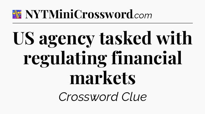 US agency tasked with regulating financial markets Codycross