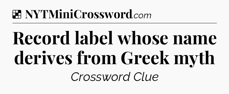 Solution: Record label whose name derives from Greek myth - NYT Crossword