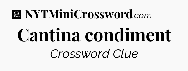 Cantina condiment - LA Times Crossword