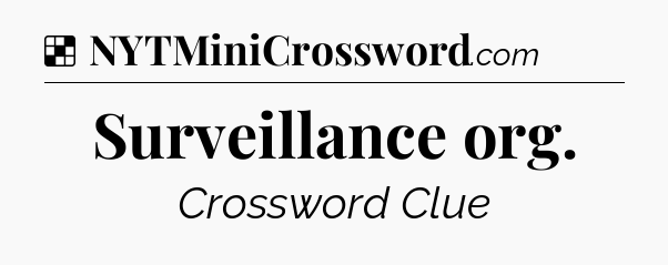 Solution: Surveillance org - NYT Crossword