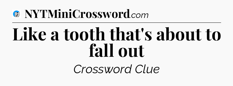 Like a tooth that's about to fall out Crossword Clue