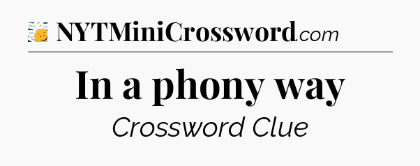 In a phony way - 7 Little Words