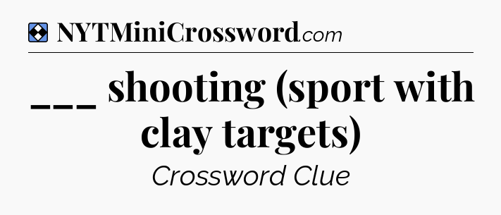Solution: ___ shooting (sport with clay targets) - NYT Mini Crossword