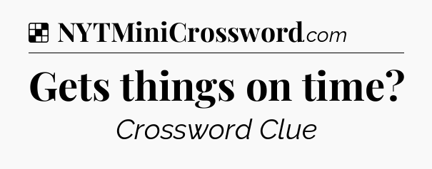 Solution: Gets things on time - NYT Crossword