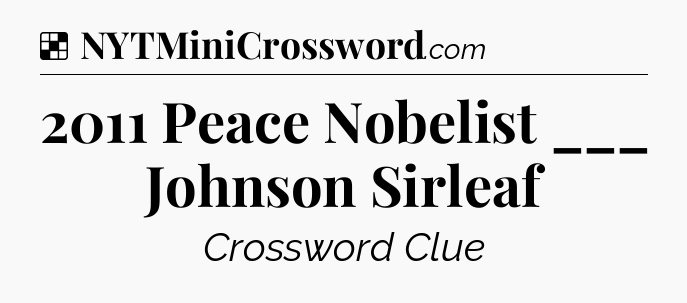 2011 Peace Nobelist ___ Johnson Sirleaf NYT Crossword