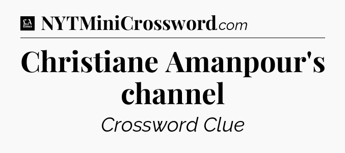 Christiane Amanpour's channel - LA Times Crossword