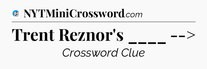 Trent Reznor's ____ --> Crossword Clue