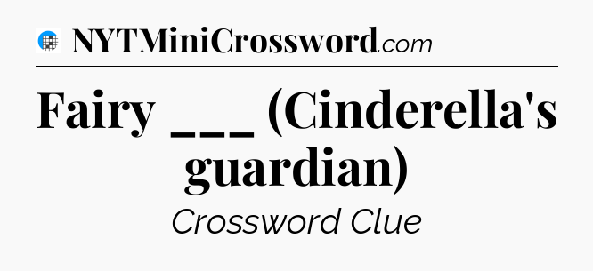 Fairy ___ (Cinderella's guardian) Crossword Clue