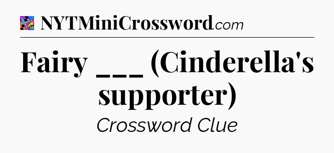 Fairy ___ (Cinderella's supporter) Crossword Clue