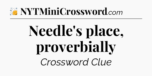 Needle's place, proverbially - 7 Little Words