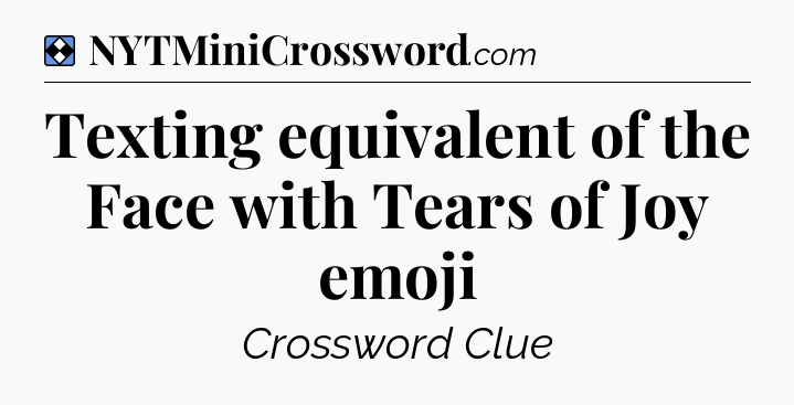 Solution: Texting equivalent of the Face with Tears of Joy emoji - NYT Mini Crossword