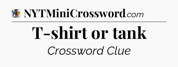 T-shirt or tank Crossword Clue