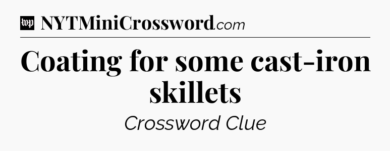 Coating for some cast-iron skillets Crossword Clue