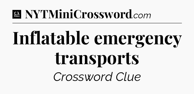 Inflatable emergency transports - LA Times Crossword