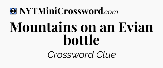 Solution: Mountains on an Evian bottle - NYT Mini Crossword